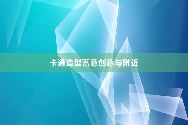 卡通造型蓄意创意与附近
