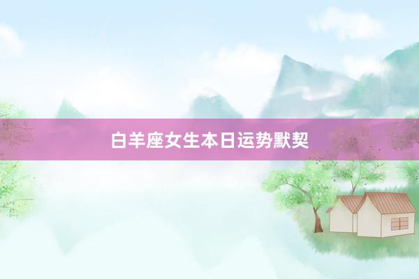 白羊座女生本日运势默契