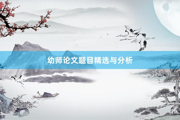 幼师论文题目精选与分析
