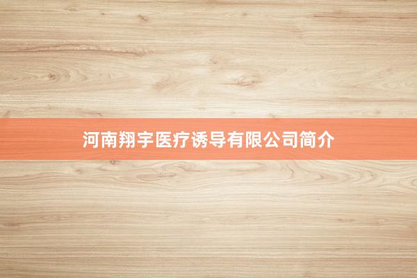 河南翔宇医疗诱导有限公司简介