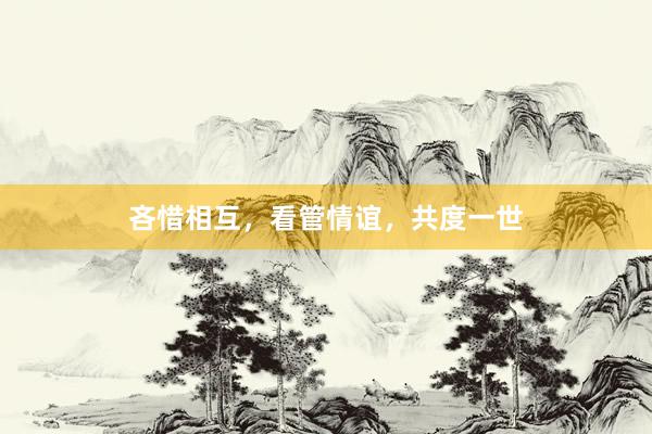 吝惜相互，看管情谊，共度一世